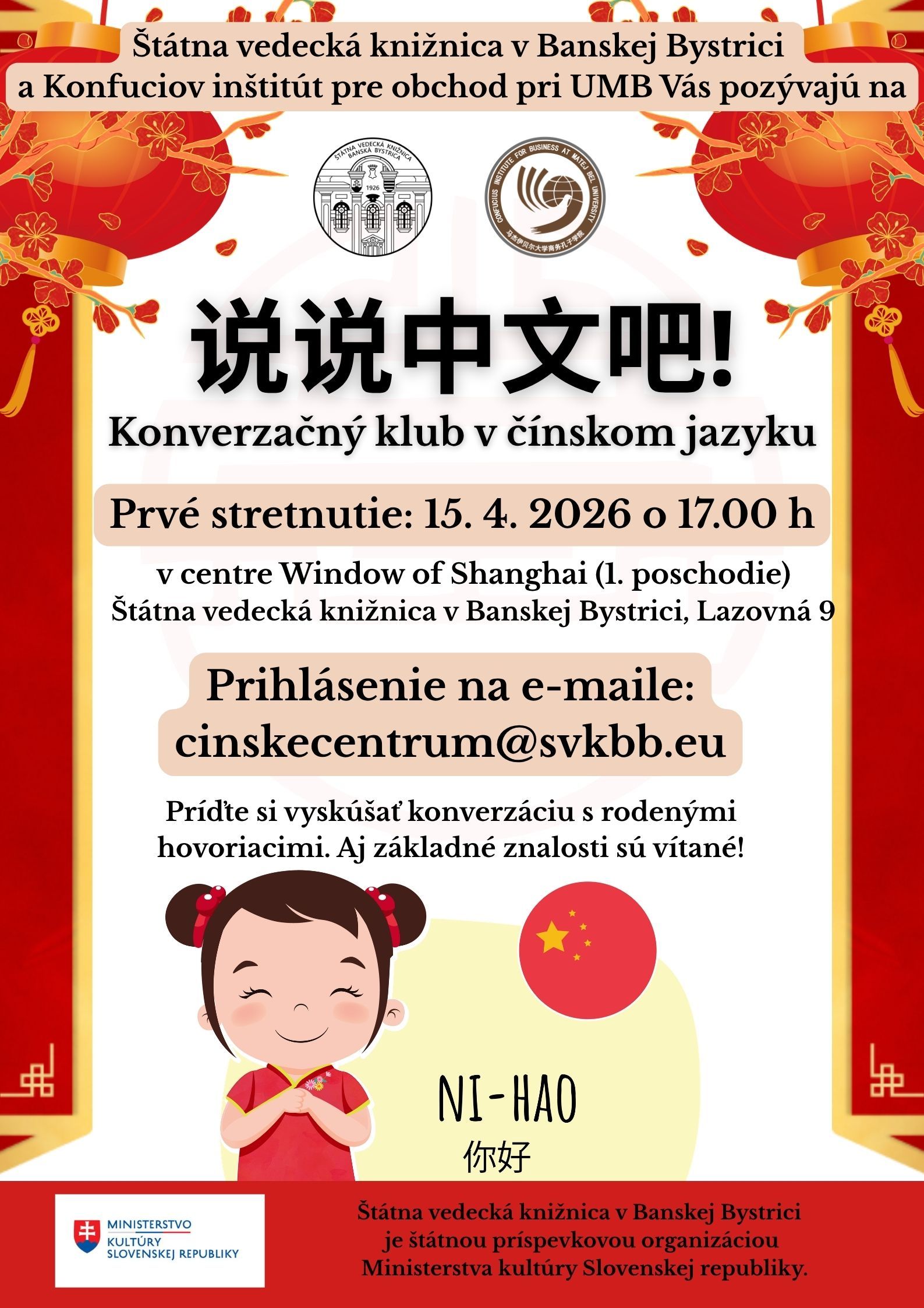 Plagát k podujatiu: Učíte sa po čínsky, ale nemáte si s kým trénovať konverzáciu? Pridajte sa k nám! Spolu s partnermi z Konfuciovho inštitútu pre obchod pri UMB sme pre Vás založili konverzačný klub! Budeme sa stretávať raz mesačne a vždy rozprúdime debatu na inú tému. Na začiatku stretnutia si predstavíme slovíčka a potrebné gramatické základy a potom už len konverzujeme. V našom centre Window of Shanghai Vám poskytneme taktiež slovníky, ktoré budete môcť počas hodiny používať. Príďte sa pozrieť na prvé stretnutie – vidíme sa v stredu 15. 4. o 17.00 h v centre Window of Shanghai v budove Štátnej vedeckej knižnice v Banskej Bystrici. Prosím, nahláste svoju účasť na nasledujúcom kontakte – e-mail: cinskecentrum@svkbb.eu alebo tel.č.: +421 48 4710777 (telefonicky len počas otváracích hodín centra). Za účasti na konverzačnom klube sa neplatí, ale podmienkou je mať platné členstvo v našej Štátnej vedeckej knižnici v B. Bystrici. Vďaka preukazu si budete môcť vypožičať aj čínske knižky a pokračovať v štúdiu aj doma J Na prvé stretnutie nie je potrebné mať platný čitateľský preukaz.