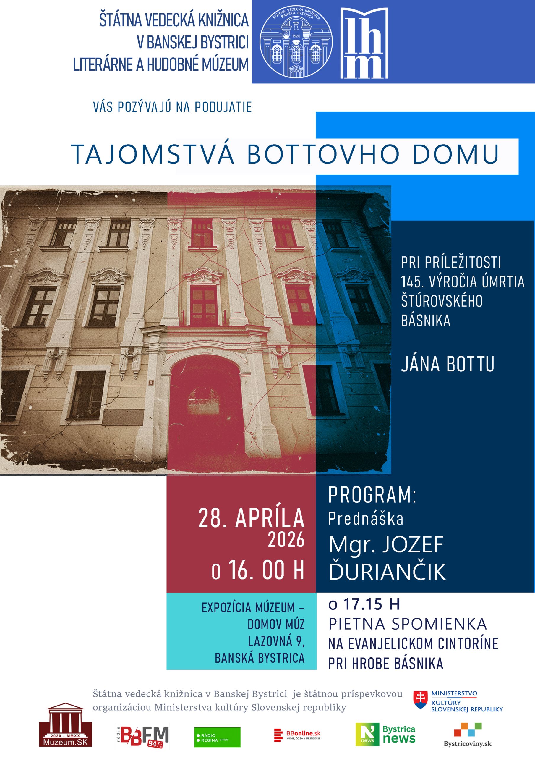 Štátna vedecká knižnica v Banskej Bystrici - Literárne a hudobné múzeum vás pozývajú na podujatie TAJOMSTVÁ BOTTOVHO DOMU Podujatie sa koná pri príležitosti 145. výročia úmrtia štúrovského básnika Jána Bottu. Kedy: 28. apríla 2026 o 16. 00 h Kde: expozícia Múzeum – domov múz Lazovná 9, Banská Bystrica PROGRAM: Prednáška Mgr. Jozefa Ďuriančika O 17.15 h sa koná pietna spomienka na Evanjelickom cintoríne pri hrobe básnika.