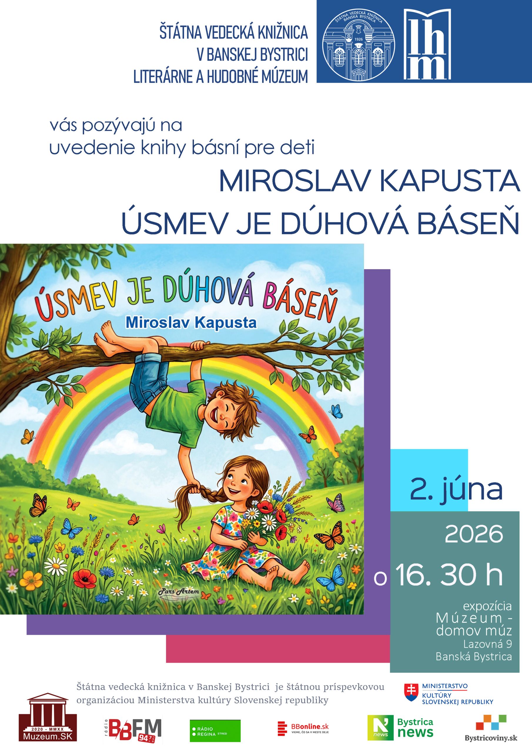 Pozvánka: Štátna vedecká knižnica v Banskej Bystrici Literárne a hudobné múzeum vás pozývajú na uvedenie knihy básní pre deti MIROSLAV KAPUSTA ÚSMEV JE DÚHOVÁ BÁSEŇ 2. júna 2026 o 16. 30 h expozícia Múzeum - domov múz Lazovná 9 Banská Bystrica